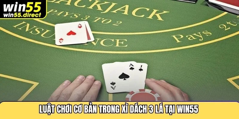 Luật chơi cơ bản trong xì dách 3 lá tại Win55